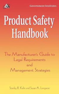 Cover image for Product Safety Handbook: The Manufacturer's Guide to Legal Requirements and Management Strategies