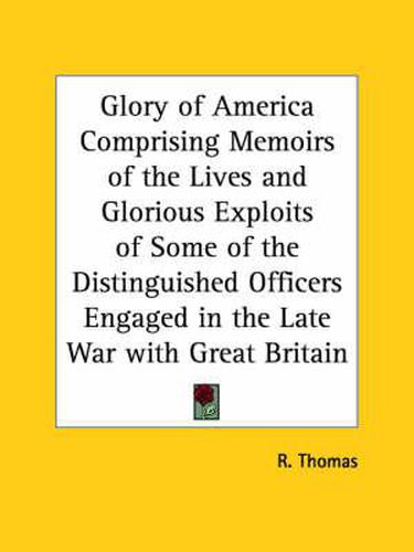 Cover image for Glory of America Comprising Memoirs of the Lives and Glorious Exploits of Some of the Distinguished Officers Engaged in the Late War with Great Britai