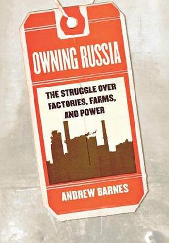 Cover image for Owning Russia: The Struggle Over Factories, Farms, and Power