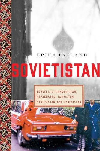 Cover image for Sovietistan: Travels in Turkmenistan, Kazakhstan, Tajikistan, Kyrgyzstan, and Uzbekistan