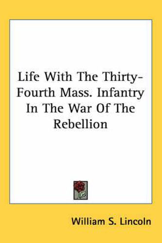 Cover image for Life with the Thirty-Fourth Mass. Infantry in the War of the Rebellion