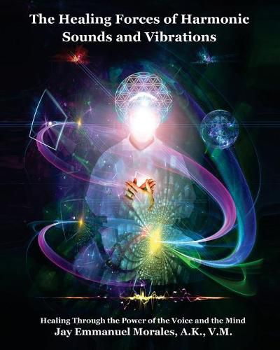 Cover image for The Healing Forces of Harmonic Sounds and Vibrations: Healing Through the Power of the Voice and the Mind