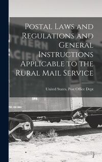 Cover image for Postal Laws and Regulations and General Instructions Applicable to the Rural Mail Service