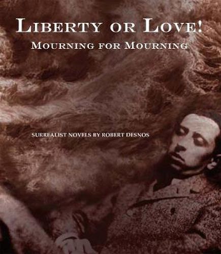 Cover image for Liberty Or Love! And Mourning For Mourning: Surrealist Novels by Robert Desnos