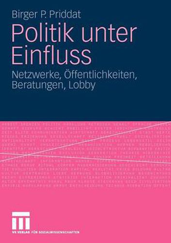 Cover image for Politik Unter Einfluss: Netzwerke, OEffentlichkeiten, Beratungen, Lobby