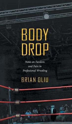 Cover image for Body Drop: Notes on Fandom and Pain in Professional Wrestling