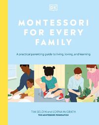 Cover image for Montessori For Every Family: A Practical Parenting Guide To Living, Loving And Learning