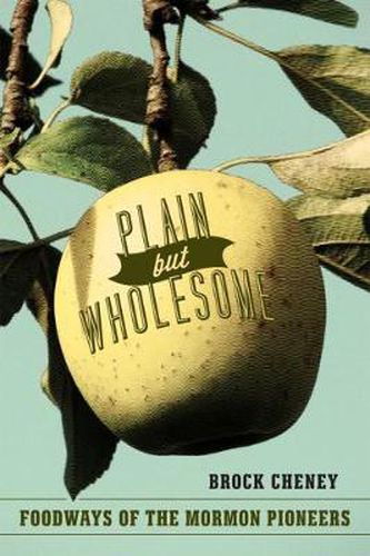 Cover image for Plain but Wholesome: Foodways of the Mormon Pioneers