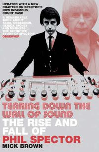 Cover image for Tearing Down the Wall of Sound: The Rise and Fall of Phil Spector
