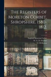 Cover image for The Registers of Moreton Corbet, Shropshire. 1580-1812.; 39