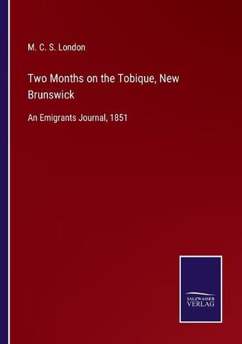 Two Months on the Tobique, New Brunswick: An Emigrants Journal, 1851