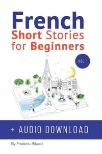 Cover image for French: Short Stories for Beginners + French Audio Download: Improve your reading and listening skills in French. Learn French with Stories