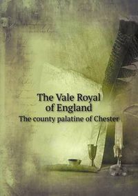 Cover image for The Vale Royal of England The county palatine of Chester