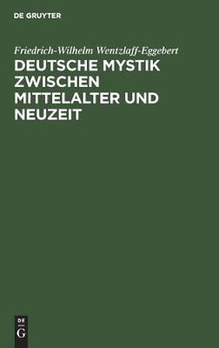 Cover image for Deutsche Mystik Zwischen Mittelalter Und Neuzeit: Einheit Und Wandlung Ihrer Erscheinungsformen