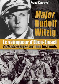 Cover image for Major Rudolf Witzig Le Vainqueur D'Eben-Emael: FallschirmjaGer Sur Tous Les Fronts