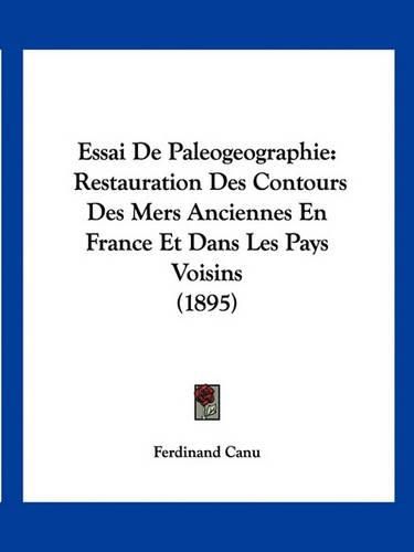 Essai de Paleogeographie: Restauration Des Contours Des Mers Anciennes En France Et Dans Les Pays Voisins (1895)