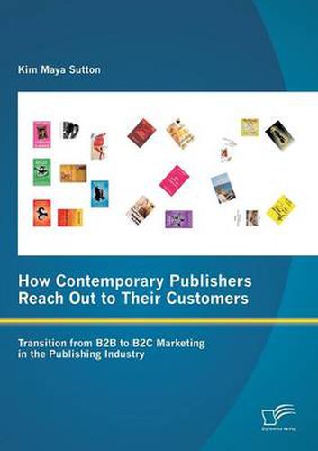 Cover image for How Contemporary Publishers Reach Out to Their Customers: Transition from B2B to B2C Marketing in the Publishing Industry