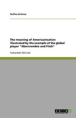 Cover image for The meaning of Americanisation illustrated by the example of the global player  Abercrombie and Fitch
