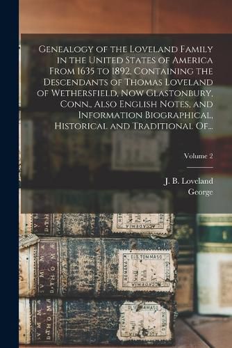 Genealogy of the Loveland Family in the United States of America From 1635 to 1892, Containing the Descendants of Thomas Loveland of Wethersfield, Now Glastonbury, Conn., Also English Notes, and Information Biographical, Historical and Traditional Of...; V