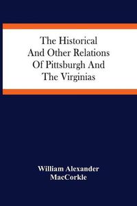 Cover image for The Historical And Other Relations Of Pittsburgh And The Virginias