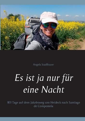 Cover image for Es ist ja nur fur eine Nacht: 103 Tage auf dem Jakobsweg von Heideck nach Santiago de Compostela