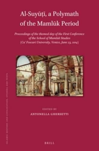 Cover image for Al-Suyuti, a Polymath of the Mamluk Period: Proceedings of the themed day of the First Conference of the School of Mamluk Studies (Ca' Foscari University, Venice, June 23, 2014)