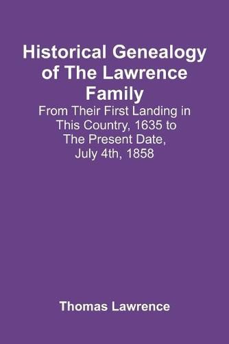 Cover image for Historical Genealogy Of The Lawrence Family: From Their First Landing In This Country, 1635 To The Present Date, July 4Th, 1858