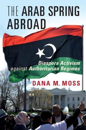 Cover image for The Arab Spring Abroad: Diaspora Activism against Authoritarian Regimes