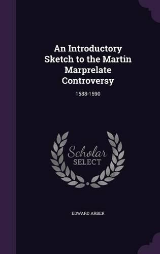 An Introductory Sketch to the Martin Marprelate Controversy: 1588-1590