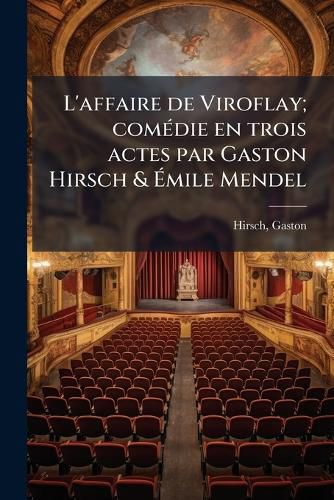 Cover image for L'Affaire de Viroflay; Com Die En Trois Actes Par Gaston Hirsch & Mile Mendel