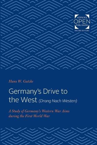 Germany's Drive to the West (Drang Nach Westen): A Study of Germany's Western War Aims during the First World War