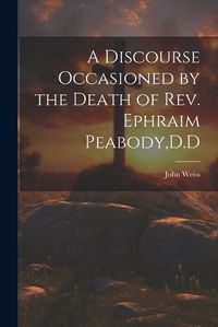 Cover image for A Discourse Occasioned by the Death of Rev. Ephraim Peabody, D.D