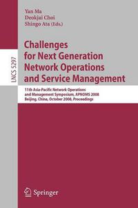 Cover image for Challenges for Next Generation Network Operations and Service Management: 11th Asia-Pacific Network Operations and Management Symposium, APNOMS 2008, Beijing, China, October 22-24, 2008. Proceedings