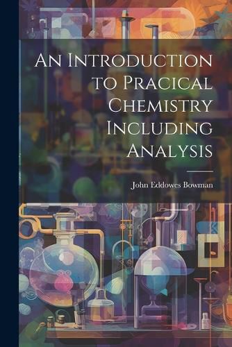 Cover image for An Introduction to Pracical Chemistry Including Analysis