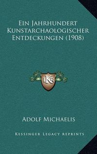 Cover image for Ein Jahrhundert Kunstarchaologischer Entdeckungen (1908)