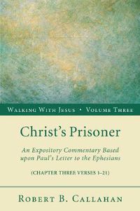 Cover image for Christ's Prisoner: An Expository Commentary Based Upon Paul's Letter to the Ephesians