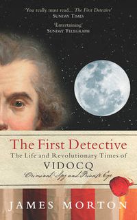 Cover image for The First Detective: The Life and Revolutionary Times of Vidocq