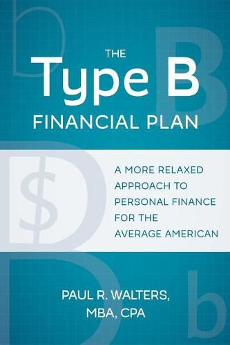 Cover image for The Type B Financial Plan: A More Relaxed Approach to Personal Finance for the Average American