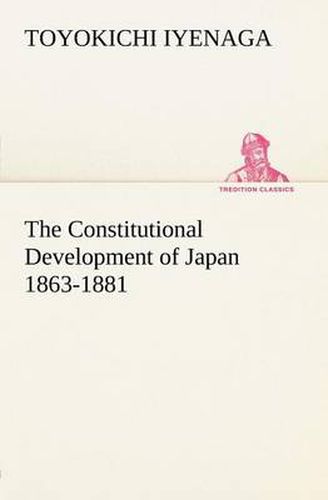 Cover image for The Constitutional Development of Japan 1863-1881