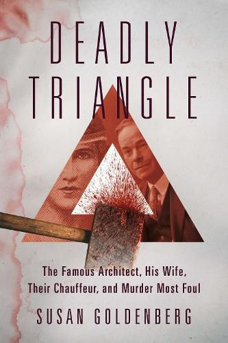 Cover image for Deadly Triangle: The Famous Architect, His Wife, Their Chauffeur, and Murder Most Foul