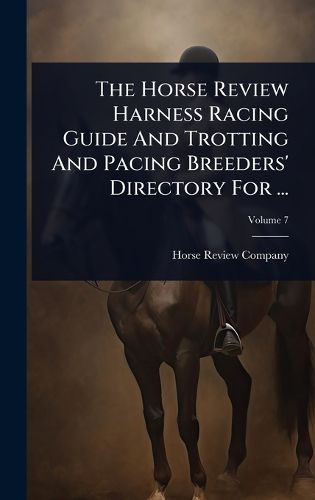 Cover image for The Horse Review Harness Racing Guide And Trotting And Pacing Breeders' Directory For ...