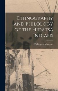 Cover image for Ethnography and Philology of the Hidatsa Indians