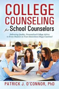 Cover image for College Counseling for School Counselors: Delivering Quality, Personalized College Advice to Every Student on Your (Sometimes Huge) Caseload