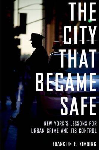 Cover image for The City that Became Safe: New York's Lessons for Urban Crime and Its Control