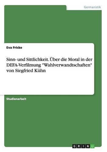 Cover image for Sinn- und Sittlichkeit. UEber die Moral in der DEFA-Verfilmung Wahlverwandtschaften von Siegfried Kuhn