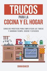 Cover image for Trucos para la Cocina y el Hogar: Consejos practicos para simplificar las tareas y ahorrar tiempo, dinero y esfuerzo