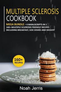 Cover image for Multiple Sclerosis Cookbook: MEGA BUNDLE - 4 Manuscripts in 1 -160+ Multiple Sclerosis - friendly recipes including breakfast, side dishes and dessert