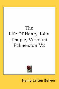 Cover image for The Life of Henry John Temple, Viscount Palmerston V2