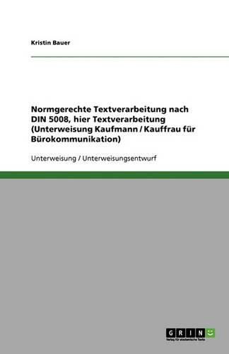 Cover image for Normgerechte Textverarbeitung nach DIN 5008, hier Textverarbeitung (Unterweisung Kaufmann / Kauffrau fur Burokommunikation)