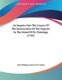 Cover image for An Inquiry Into the Causes of the Insurrection of the Negroes in the Island of St. Domingo (1792)